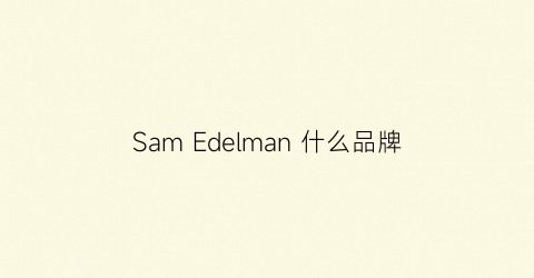 SamEdelman什么品牌(sameldman中国官网)